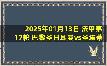 2025年01月13日 法甲第17轮 巴黎圣日耳曼vs圣埃蒂安 全场录像